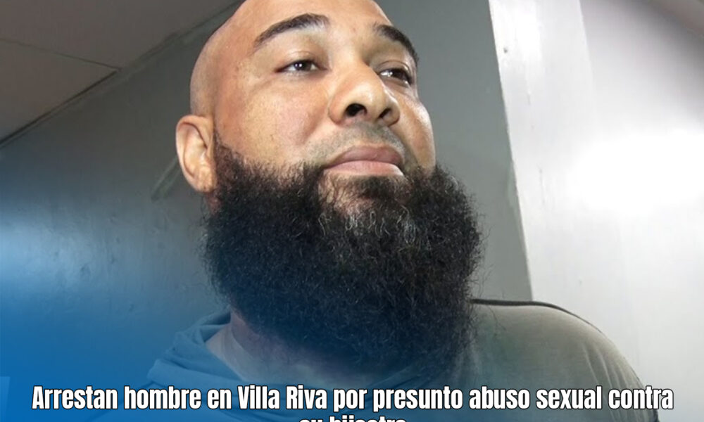 Arrestan hombre en Villa Riva por presunto abuso sexual contra su ...